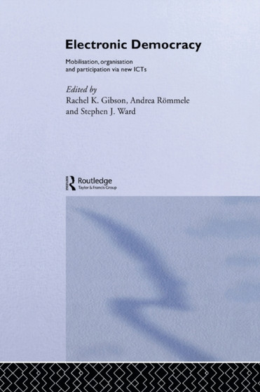 Electronic Democracy : Mobilisation, Organisation and Participation via new ICTs by Rachel Gibson - Paperback