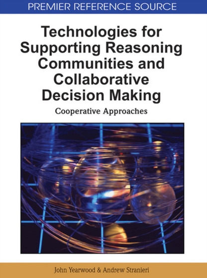 Technologies for Supporting Reasoning Communities and Collaborative Decision Making : Cooperative Approaches by John Yearwood - Hardback