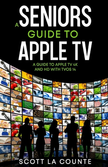 A Seniors Guide to Apple TV : A Guide to Apple TV 4K and HD with TVOS 14 by Scott La Counte - Paperback