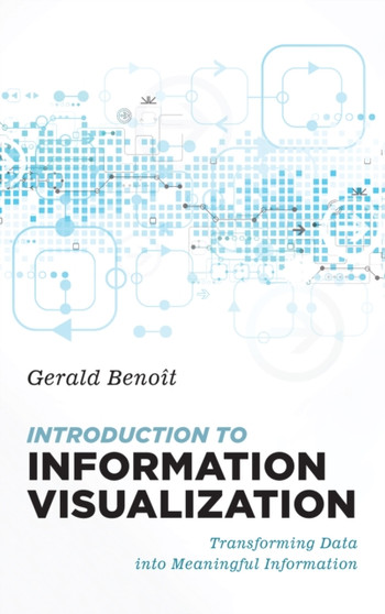 Introduction to Information Visualization : Transforming Data into Meaningful Information by Gerald Benoit - Hardback