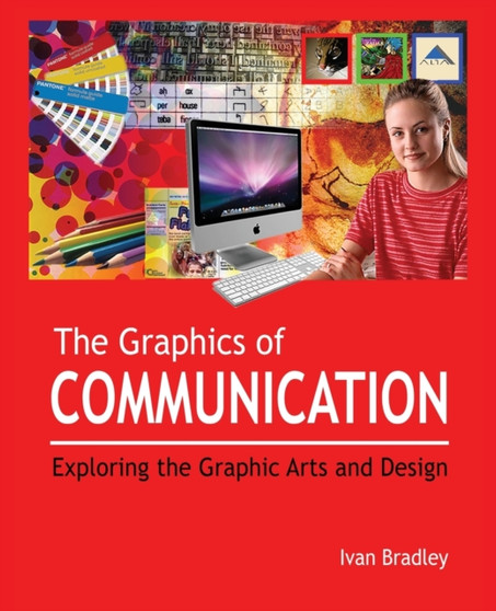 The Graphics of Communication : Exploring the Graphic Arts and Design by Ivan Bradley - Paperback