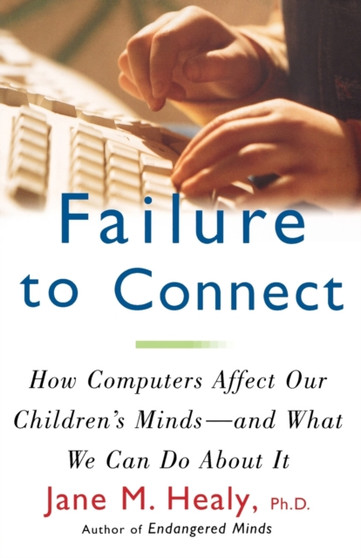 Failure to Connect : How Computers Affect Our Children's Minds -- and What We Can Do About It by Jane M. Healy - Paperback