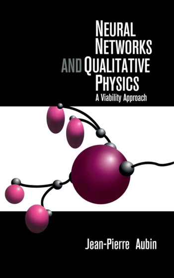 Neural Networks and Qualitative Physics : A Viability Approach by Jean-Pierre) Aubin - Hardback