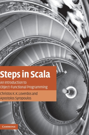 Steps in Scala : An Introduction to Object-Functional Programming by Christos K.K. Loverdos - Hardback