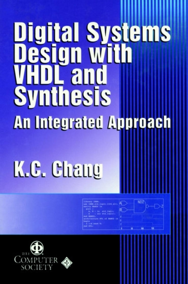 Digital Systems Design with VHDL and Synthesis : An Integrated Approach by K.C. Chang - Hardback