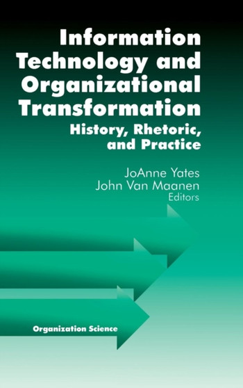 Information Technology and Organizational Transformation : History, Rhetoric and Preface by JoAnne Yates - Hardback Information Technology and Organizational Transformation : History, Rhetoric and Preface by JoAnne Yates - Hardback