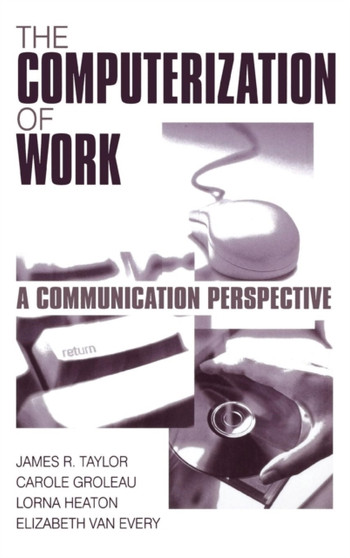The Computerization of Work : A Communication Perspective by James R. Taylor - Hardback