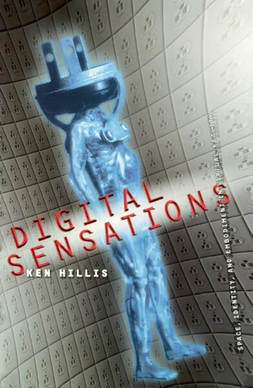 Digital Sensations : Space, Identity, And Embodiment In Virtual Reality by Ken Hillis - Paperback