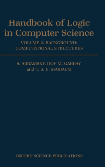 Handbook of Logic in Computer Science: Volume 2. Background: Computational Structures by S. Abramsky - Hardback