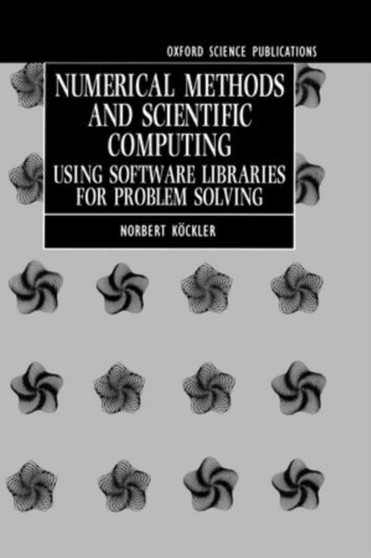 Numerical Methods and Scientific Computing : Using Software Libraries for Problem Solving by Norbert Kockler - Hardback