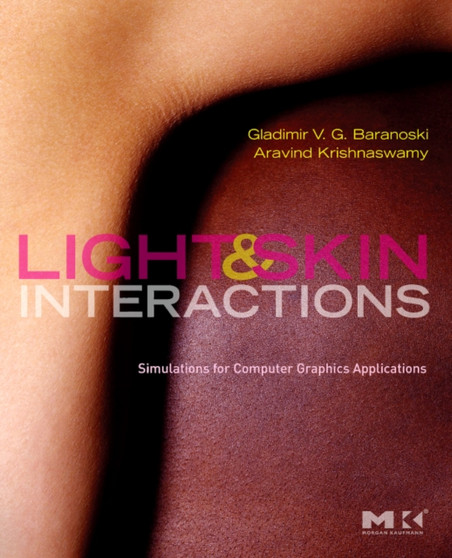 Light and Skin Interactions : Simulations for Computer Graphics Applications by Gladimir V.G. Baranoski - Paperback