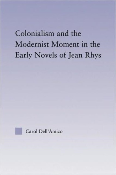 Colonialism and the Modernist Moment in the Early Novels of Jean Rhys by Carol Dell'Amico - Paperback