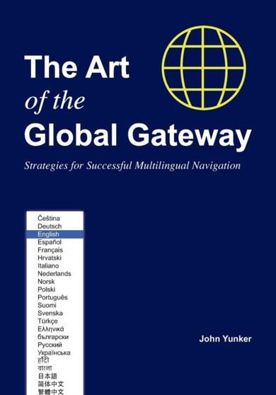 The Art of the Global Gateway : Strategies for Successful Multilingual Navigation by John Yunker - Paperback