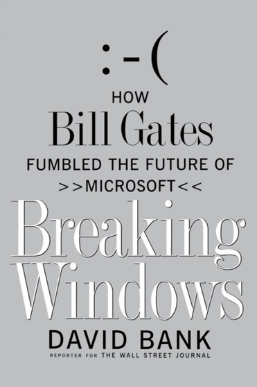 Breaking Windows : How Bill Gates Fumbled the Future of Microsoft by David Bank - Paperback