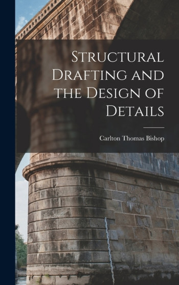 Structural Drafting and the Design of Details by Carlton Thomas Bishop - Hardback
