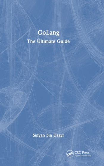 GoLang : The Ultimate Guide by Sufyan bin Uzayr - Hardback