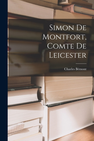 Simon De Montfort, Comte De Leicester by Charles Bemont - Paperback