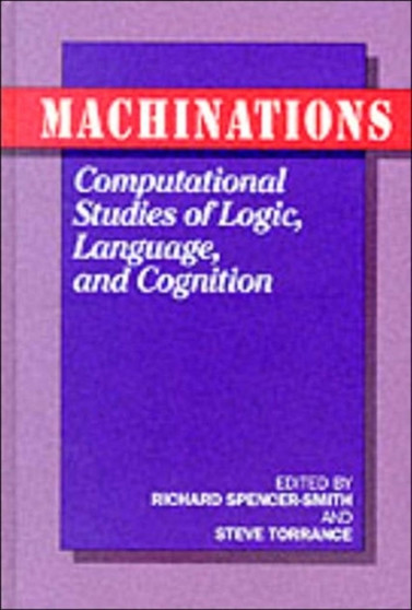 Machinations : Computational Studies of Logic, Language and Cognition by Stephen Torrance - Hardback