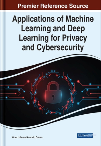 Applications of Machine Learning and Deep Learning for Privacy and Cybersecurity by Victor Lobo - Hardback