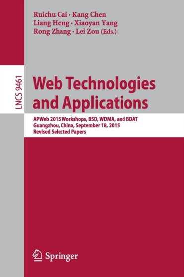 Web Technologies and Applications : APWeb 2015 Workshops, BSD, WDMA, and BDAT, Guangzhou, China, September 18, 2015, Revised Selected Papers : 9461 by Cai Ruichu - Paperback