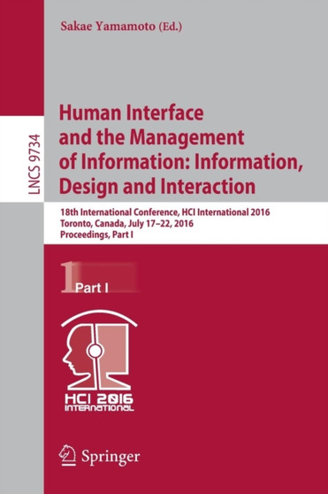 Human Interface and the Management of Information: Information, Design and Interaction : 18th International Conference, HCI International 2016 Toronto, Canada, July 17-22, 2016, Proceedings, Part I : 9734 by Sakae Yamamoto - Paperback
