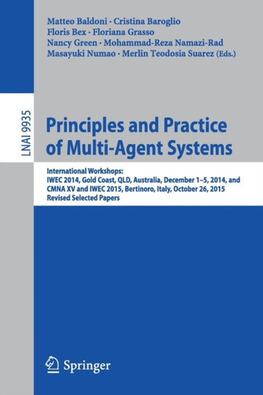 Principles and Practice of Multi-Agent Systems : International Workshops: IWEC 2014, Gold Coast, QLD, Australia, December 1-5, 2014, and CMNA XV and IWEC 2015, Bertinoro, Italy, October 26, 2015, Revi : 9935 by Matteo Baldoni - Paperback