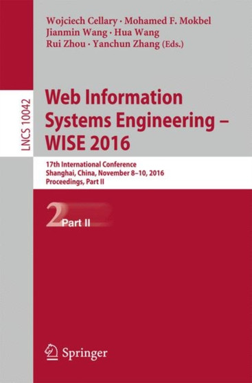 Web Information Systems Engineering ??? WISE 2016 : 17th International Conference, Shanghai, China, November 8-10, 2016, Proceedings, Part II : 10042 by Wojciech Cellary - Paperback