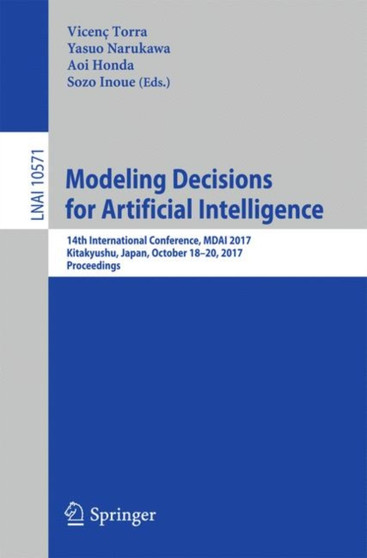 Modeling Decisions for Artificial Intelligence : 14th International Conference, MDAI 2017, Kitakyushu, Japan, October 18-20, 2017, Proceedings : 10571 by Prof.Vicenc Torra - Paperback