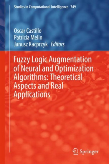 Fuzzy Logic Augmentation of Neural and Optimization Algorithms: Theoretical Aspects and Real Applications : 749 by Oscar Castillo - Hardback