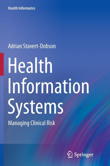 Health Information Systems : Managing Clinical Risk by Adrian Stavert-Dobson - Paperback
