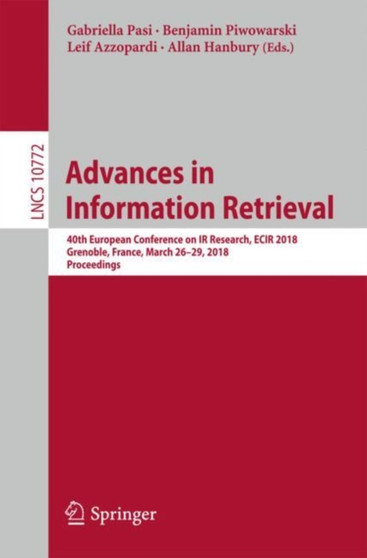 Advances in Information Retrieval : 40th European Conference on IR Research, ECIR 2018, Grenoble, France, March 26-29, 2018, Proceedings : 10772 by Gabriella Pasi - Paperback