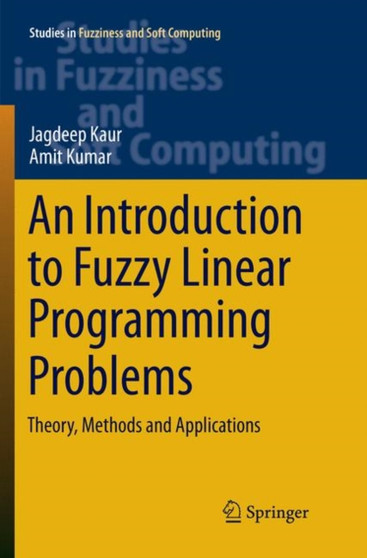 An Introduction to Fuzzy Linear Programming Problems : Theory, Methods and Applications : 340 by Jagdeep Kaur - Paperback