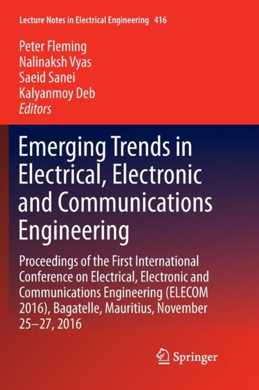 Emerging Trends in Electrical, Electronic and Communications Engineering : Proceedings of the First International Conference on Electrical, Electronic and Communications Engineering (ELECOM 2016), Bag : 416 by Peter Fleming - Paperback