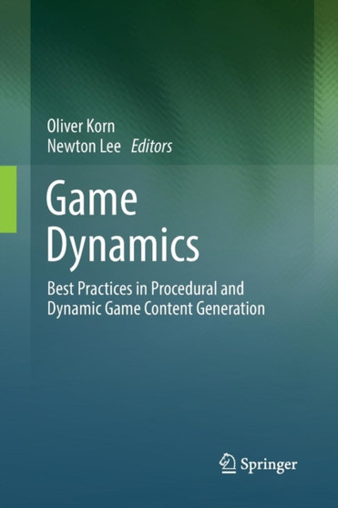 Game Dynamics : Best Practices in Procedural and Dynamic Game Content Generation by Oliver Korn - Paperback