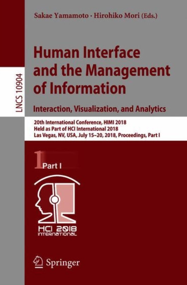Human Interface and the Management of Information. Interaction, Visualization, and Analytics : 20th International Conference, HIMI 2018, Held as Part of HCI International 2018, Las Vegas, NV, USA, Jul : 10904 by Sakae Yamamoto - Paperback