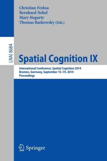 Spatial Cognition IX : International Conference, Spatial Cognition 2014, Bremen, Germany, September 15-19, 2014. Proceedings : 8684 by Christian Freksa - Paperback