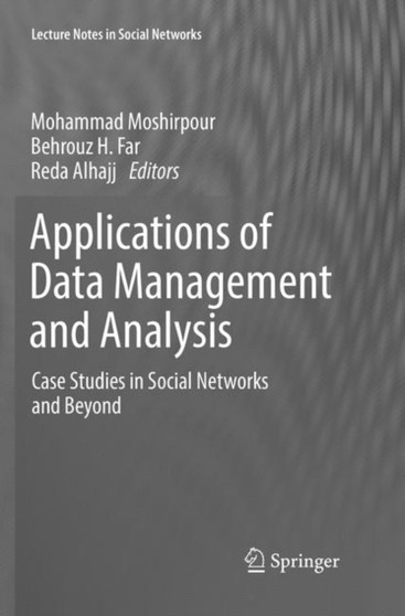 Applications of Data Management and Analysis : Case Studies in Social Networks and Beyond by Mohammad Moshirpour - Paperback