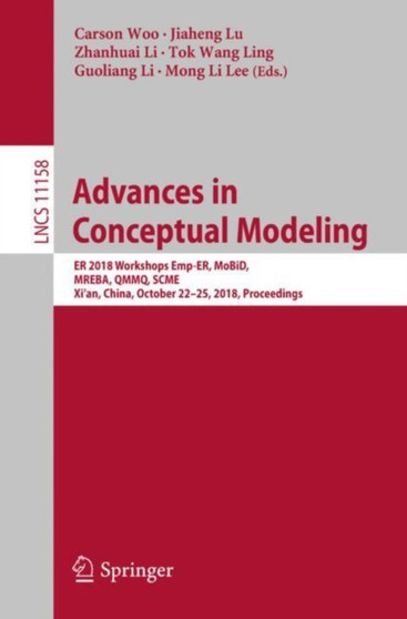 Advances in Conceptual Modeling : ER 2018 Workshops Emp-ER, MoBiD, MREBA, QMMQ, SCME, Xi???an, China, October 22-25, 2018, Proceedings : 11158 by Carson Woo - Paperback