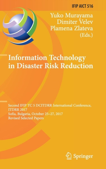 Information Technology in Disaster Risk Reduction : Second IFIP TC 5 DCITDRR International Conference, ITDRR 2017, Sofia, Bulgaria, October 25-27, 2017, Revised Selected Papers : 516 by Yuko Murayama - Hardback