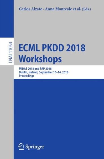 ECML PKDD 2018 Workshops : MIDAS 2018 and PAP 2018, Dublin, Ireland, September 10-14, 2018, Proceedings : 11054 by Carlos Alzate - Paperback