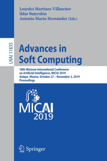 Advances in Soft Computing : 18th Mexican International Conference on Artificial Intelligence, MICAI 2019, Xalapa, Mexico, October 27 ??? November 2, 2019, Proceedings : 11835 by Lourdes Martinez-Villasenor - Paperback