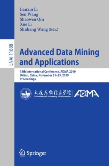 Advanced Data Mining and Applications : 15th International Conference, ADMA 2019, Dalian, China, November 21???23, 2019, Proceedings : 11888 by Jianxin Li - Paperback