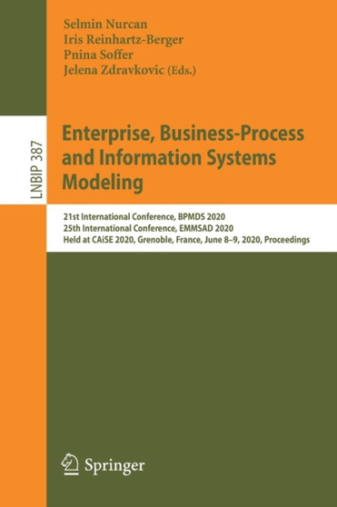 Enterprise, Business-Process and Information Systems Modeling : 21st International Conference, BPMDS 2020, 25th International Conference, EMMSAD 2020, Held at CAiSE 2020, Grenoble, France, June 8-9, 2 : 387 by Selmin Nurcan - Paperback