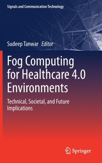 Fog Computing for Healthcare 4.0 Environments : Technical, Societal, and Future Implications by Sudeep Tanwar - Hardback