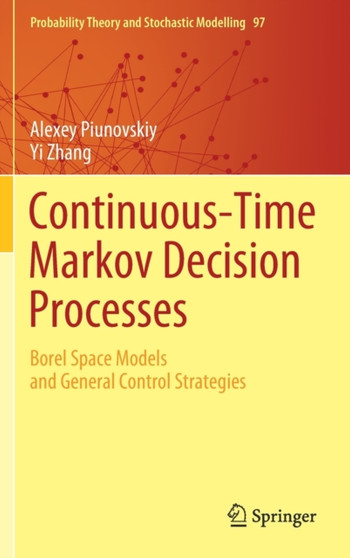 Continuous-Time Markov Decision Processes : Borel Space Models and General Control Strategies : 97 by Alexey Piunovskiy - Hardback