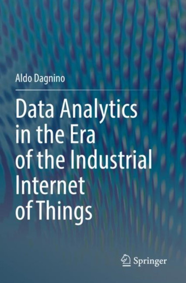 Data Analytics in the Era of the Industrial Internet of Things by Aldo Dagnino - Paperback
