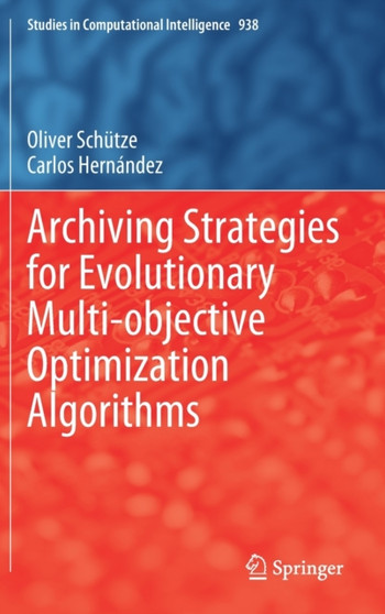 Archiving Strategies for Evolutionary Multi-objective Optimization Algorithms : 938 by Oliver Schutze - Hardback
