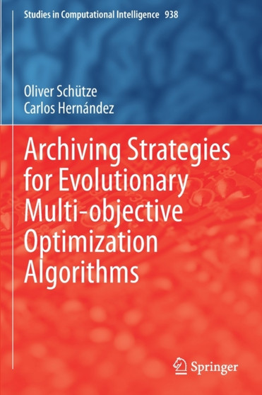 Archiving Strategies for Evolutionary Multi-objective Optimization Algorithms : 938 by Oliver Schutze - Paperback