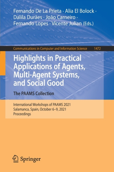 Highlights in Practical Applications of Agents, Multi-Agent Systems, and Social Good. The PAAMS Collection : International Workshops of PAAMS 2021, Salamanca, Spain, October 6-9, 2021, Proceedings : 1472 by Fernando De La Prieta - Paperback