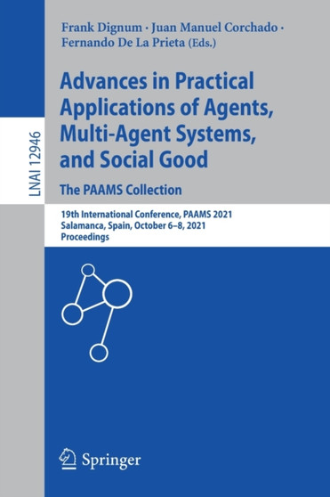 Advances in Practical Applications of Agents, Multi-Agent Systems, and Social Good. The PAAMS Collection : 19th International Conference, PAAMS 2021, Salamanca, Spain, October 6???8, 2021, Proceedings : 12946 by Frank Dignum - Paperback